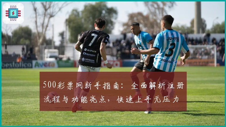 500彩票网新手指南：全面解析注册流程与功能亮点，快速上手无压力